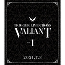 TRIGGER LIVE CROSS "VALIANT"【Blu-ray DAY 1】